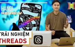 Khám phá mạng xã hội Threads | Hà Nội Review | 13/07/2023