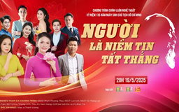 ‘Người là niềm tin tất thắng’ hứa hẹn đêm diễn đầy cảm xúc