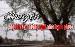 Chuyện người xây những ngôi nhà hạnh phúc | Người Hà Nội | 20/04/2025