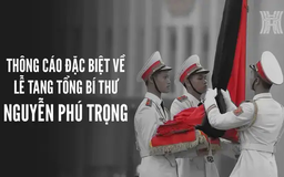 Thông cáo đặc biệt về Lễ tang Tổng Bí thư Nguyễn Phú Trọng