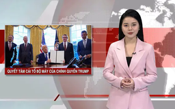 Quyết tâm tinh gọn bộ máy của chính quyền Trump 2.0 | Nhìn ra thế giới | 22/02/2025