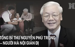Tổng Bí thư Nguyễn Phú Trọng - Người Hà Nội giản dị