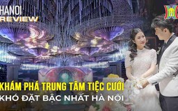 Khám phá trung tâm tiệc cưới khó đặt bậc nhất Hà Nội | Hà Nội Reviews | 21/12/2023