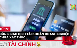 Bản tin Kinh tế Tài chính | 24/05/2025
