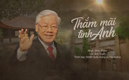 'Thắm mãi tình anh' - ca khúc cảm tác từ cuộc đời TBT Nguyễn Phú Trọng
