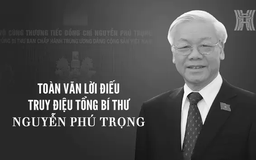 Toàn văn lời điếu truy điệu Tổng Bí thư Nguyễn Phú Trọng
