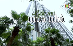 Giấc mơ mua nhà | Cuộc sống thành thị | 08/09/2024
