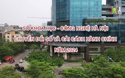 Sở Khoa học – Công nghệ Hà Nội chuyển đổi số và cải cách hành chính | Phóng sự | 24/11/2024