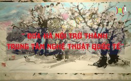 Đưa Hà Nội trở thành trung tâm nghệ thuật quốc tế | Thủ đô và thế giới | 26/10/2024