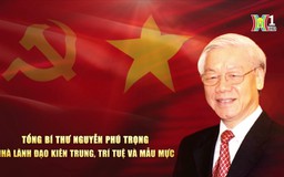 Tổng Bí thư Nguyễn Phú Trọng - Nhà lãnh đạo trí tuệ, kiên trung và mẫu mực
