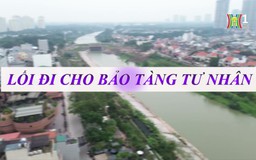 Lối đi cho bảo tàng tư nhân | Phóng sự tài liệu | 27/11/2024