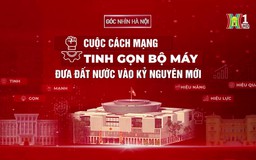 Cách mạng tinh gọn bộ máy, đưa đất nước vào kỷ nguyên mới (phần 2) | Góc nhìn Hà Nội | 30/11/2024