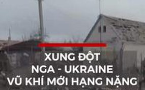 Xung đột Nga - Ukraine vũ khí mới hạng nặng