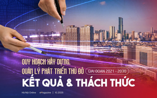 Quy hoạch xây dựng, quản lý phát triển thủ đô giai đoạn 2021 - 2030: Kết quả và thách thức