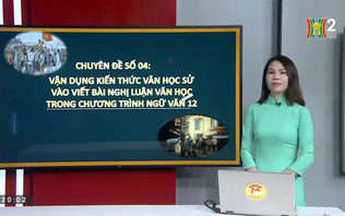 Ôn thi môn Ngữ văn: Vận dụng văn học sử vào viết bài nghị luận văn học