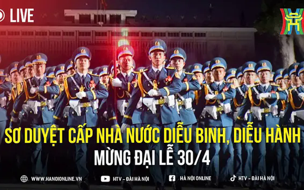 Sơ duyệt diễu binh, diễu hành cấp Nhà nước mừng đại lễ 30/4